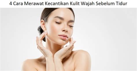 7 Cara Merawat Wajah Sebelum Tidur Biar Glowing Maksimal! 7 Cara Merawat Wajah Sebelum Tidur Biar Glowing Maksimal!